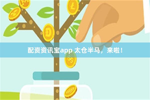 配资资讯宝app 太仓半马，来啦！