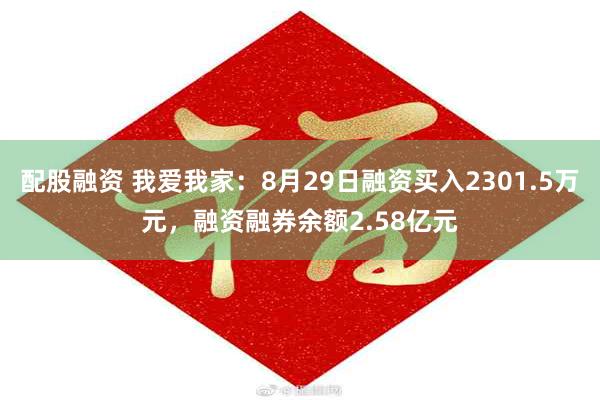 配股融资 我爱我家：8月29日融资买入2301.5万元，融资融券余额2.58亿元