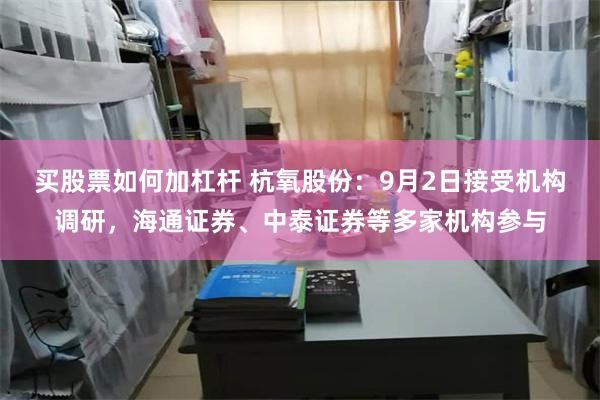 买股票如何加杠杆 杭氧股份：9月2日接受机构调研，海通证券、中泰证券等多家机构参与