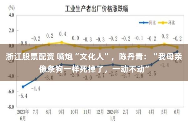 浙江股票配资 嘴炮“文化人”，陈丹青：“我母亲像条狗一样死掉了，一动不动”