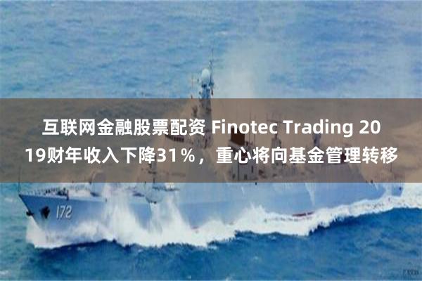 互联网金融股票配资 Finotec Trading 2019财年收入下降31％，重心将向基金管理转移