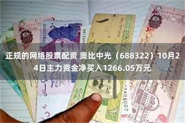 正规的网络股票配资 奥比中光（688322）10月24日主力资金净买入1266.05万元