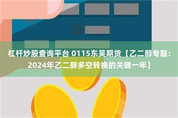 杠杆炒股查询平台 0115东吴期货【乙二醇专题：2024年乙二醇多空转换的关键一年】