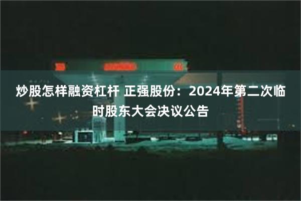 炒股怎样融资杠杆 正强股份：2024年第二次临时股东大会决议公告